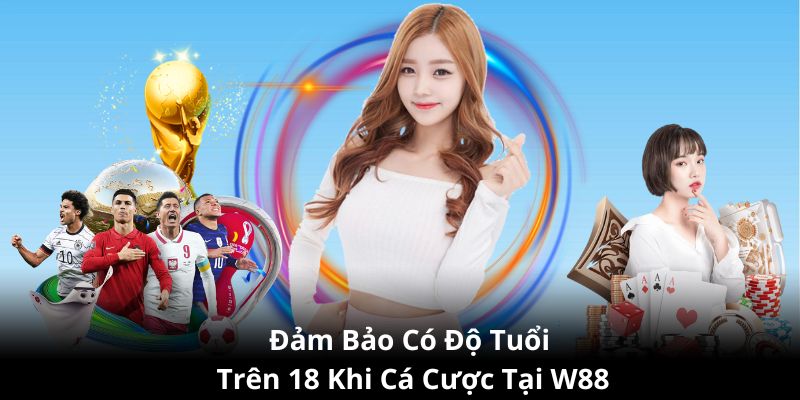 Hãy tham gia cá cược tại W88 khi đảm bảo trên 18 tuổi