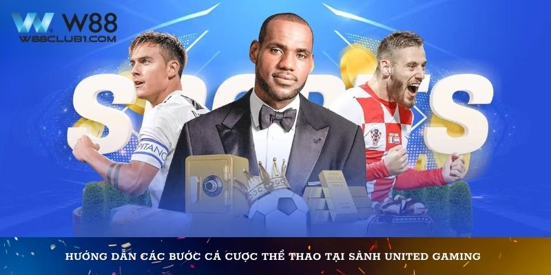 Hướng dẫn các bước cá cược thể thao tại sảnh United Gaming