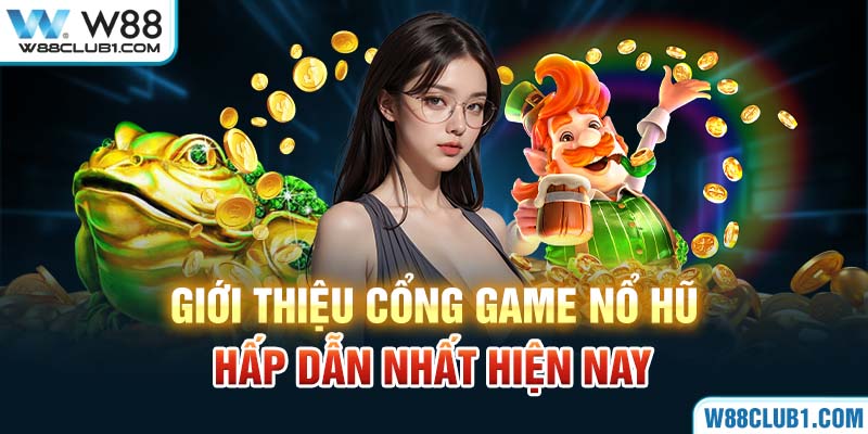 Giới thiệu cổng game nổ hũ hấp dẫn nhất hiện nay