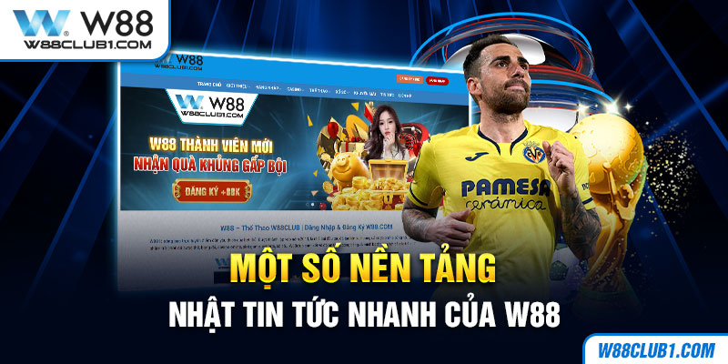 Một số nền tảng cập nhật tin tức nhanh của W88