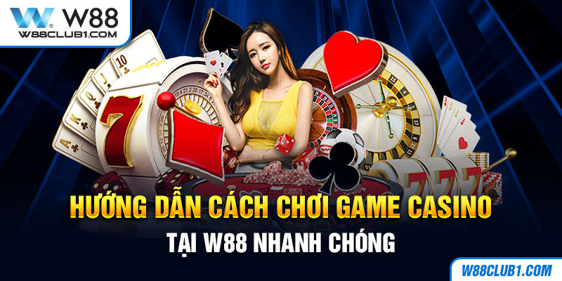 Hướng dẫn cách chơi game casino tại W88 nhanh chóng