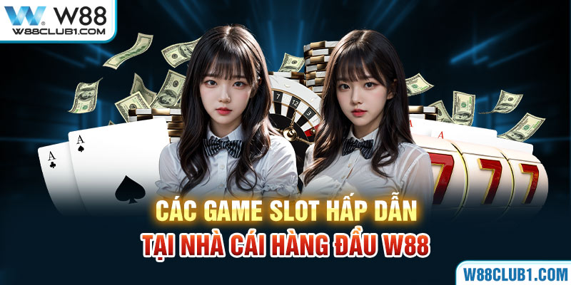 Các game slot hấp dẫn tại nhà cái hàng đầu W88