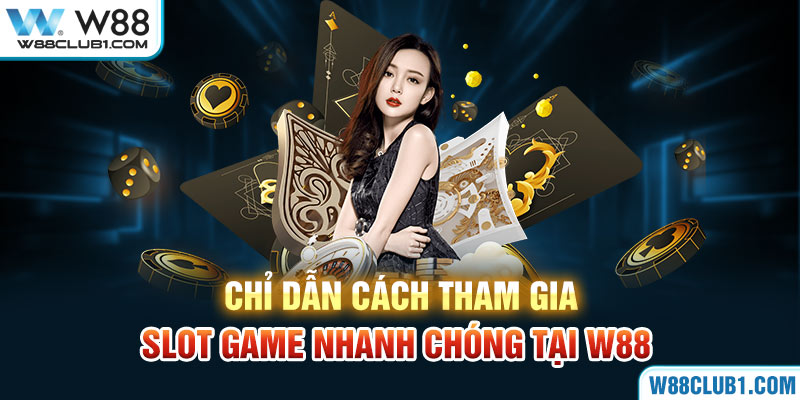 Chỉ dẫn cách tham gia slot game nhanh chóng tại W88