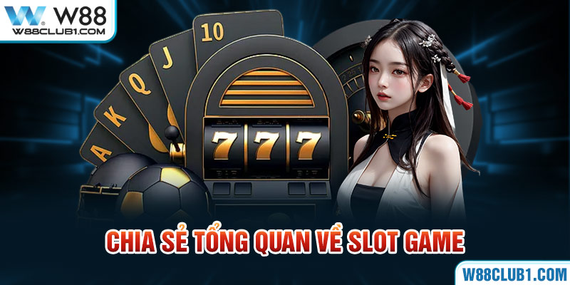 Chia sẻ tổng quan về slot game