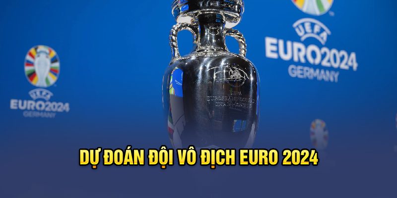 Dự đoán đội vô địch Euro 2024