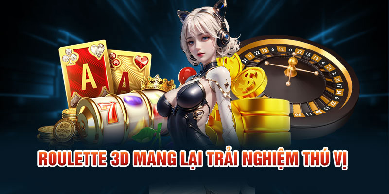 Roulette 3D mang lại trải nghiệm thú vị