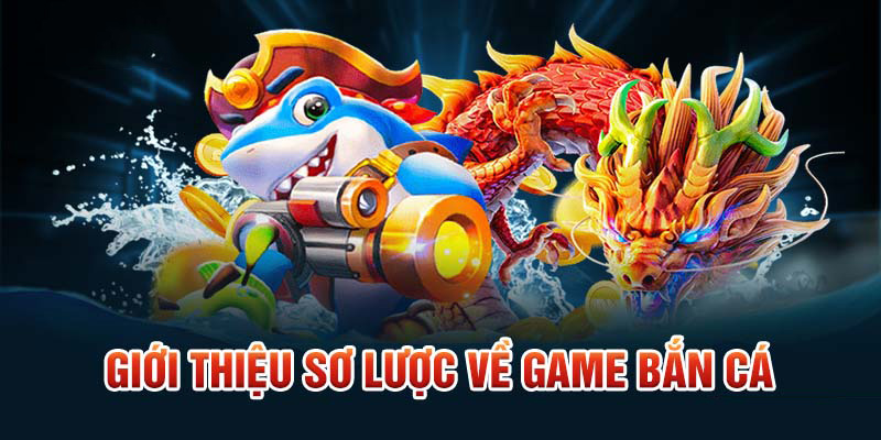 Giới thiệu sơ lược về game bắn cá