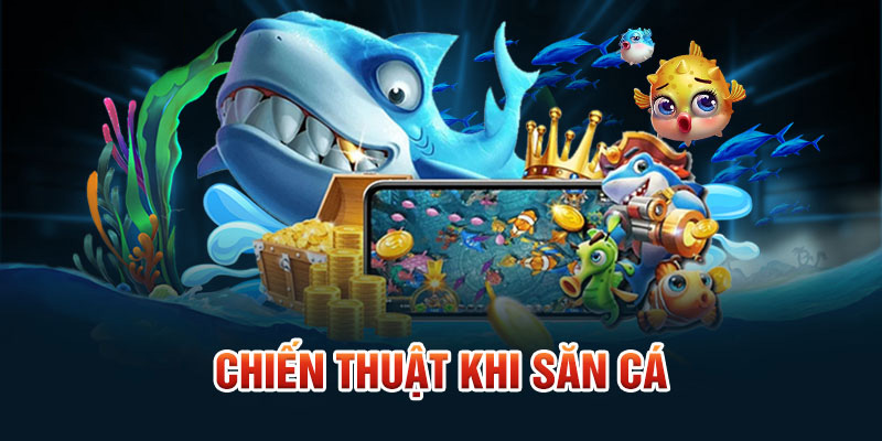 Chiến thuật khi săn cá