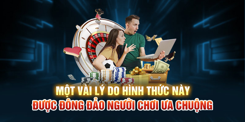 Một vài lý do hình thức này được đông đảo người chơi ưa chuộng