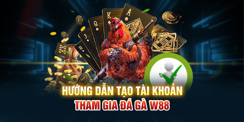 Hướng dẫn tạo tài khoản tham gia đá gà W88