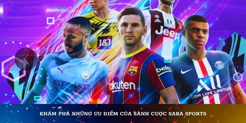 Khám phá những ưu điểm của sảnh cược Saba Sports