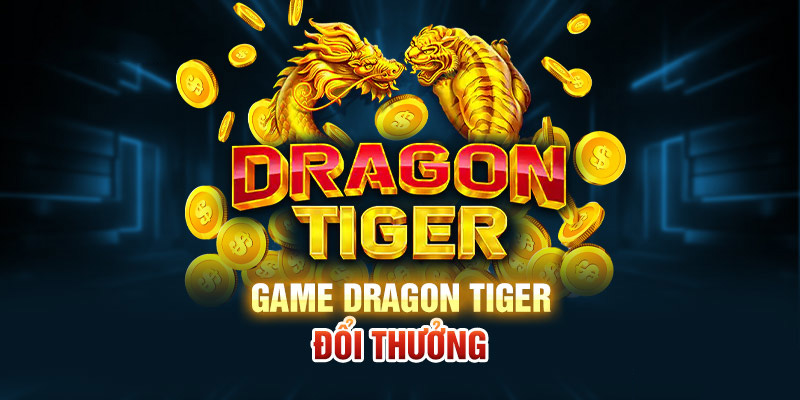 Game Dragon Tiger đổi thưởng